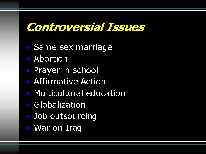 Controversial Issues • • Same sex marriage Abortion Prayer in school Affirmative Action Multicultural