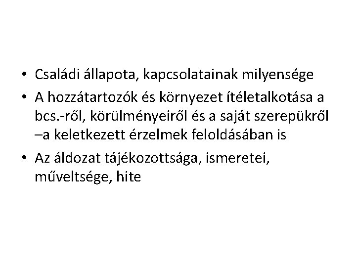 • Családi állapota, kapcsolatainak milyensége • A hozzátartozók és környezet ítéletalkotása a bcs. • Családi állapota, kapcsolatainak milyensége • A hozzátartozók és környezet ítéletalkotása a bcs.