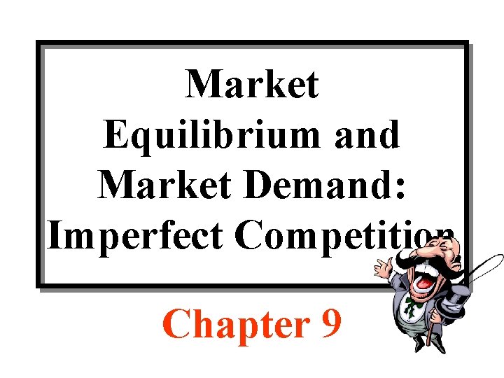 Market Equilibrium and Market Demand: Imperfect Competition Chapter 9 