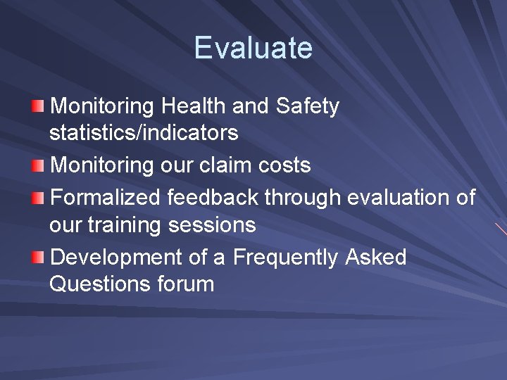 Evaluate Monitoring Health and Safety statistics/indicators Monitoring our claim costs Formalized feedback through evaluation