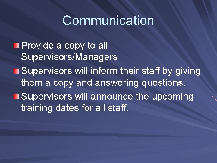 Communication Provide a copy to all Supervisors/Managers Supervisors will inform their staff by giving