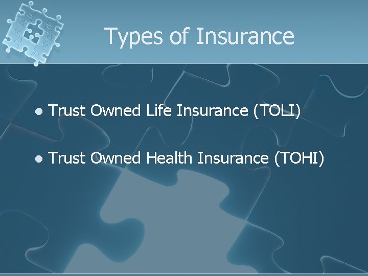 Types of Insurance l Trust Owned Life Insurance (TOLI) l Trust Owned Health Insurance