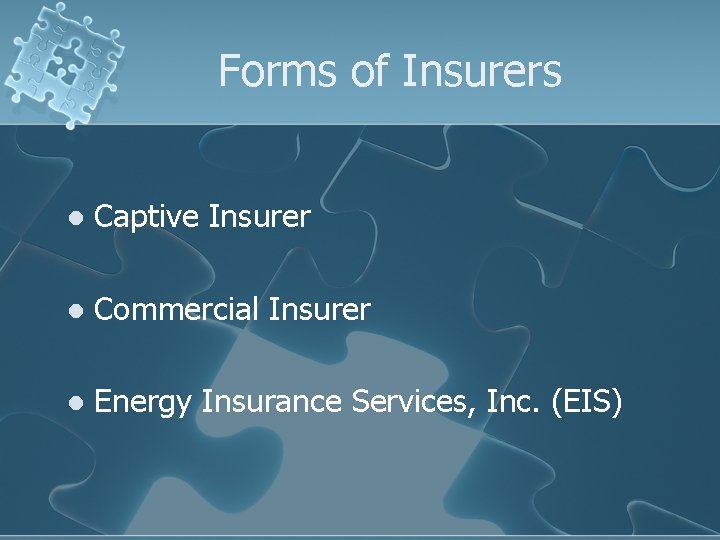 Forms of Insurers l Captive Insurer l Commercial Insurer l Energy Insurance Services, Inc.