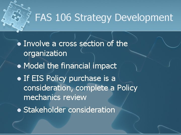 FAS 106 Strategy Development l Involve a cross section of the organization l Model