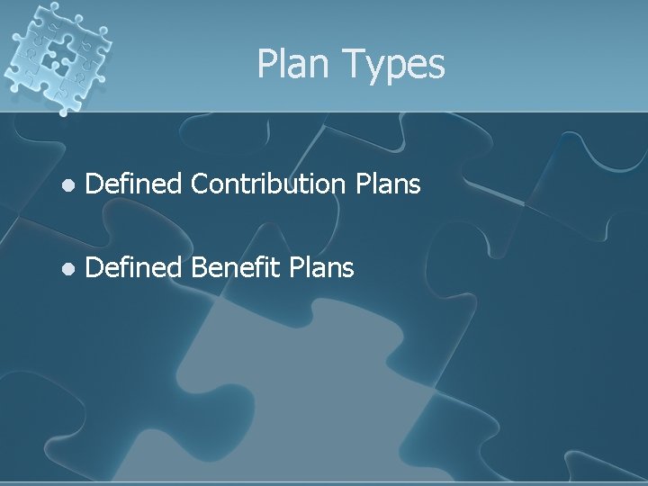 Plan Types l Defined Contribution Plans l Defined Benefit Plans 