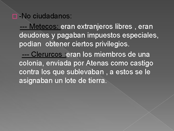 � -No ciudadanos: --- Metecos: eran extranjeros libres , eran deudores y pagaban impuestos