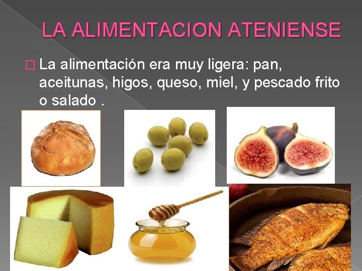LA ALIMENTACION ATENIENSE � La alimentación era muy ligera: pan, aceitunas, higos, queso, miel,