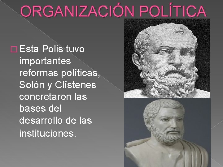 ORGANIZACIÓN POLÍTICA � Esta Polis tuvo importantes reformas políticas, Solón y Clístenes concretaron las