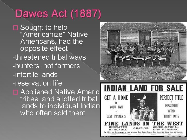 Dawes Act (1887) Sought to help “Americanize” Native Americans, had the opposite effect -threatened