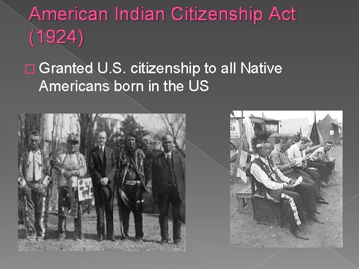 American Indian Citizenship Act (1924) � Granted U. S. citizenship to all Native Americans