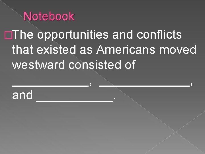 Notebook �The opportunities and conflicts that existed as Americans moved westward consisted of ______,