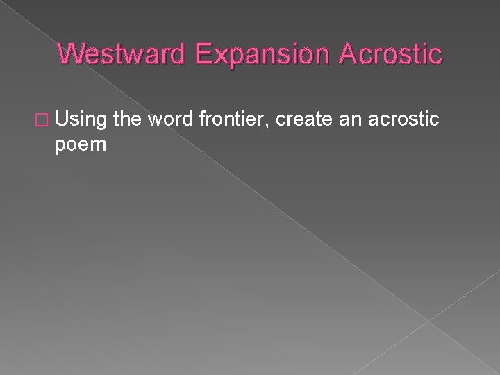 Westward Expansion Acrostic � Using poem the word frontier, create an acrostic 