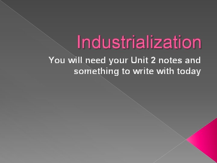 Industrialization You will need your Unit 2 notes and something to write with today