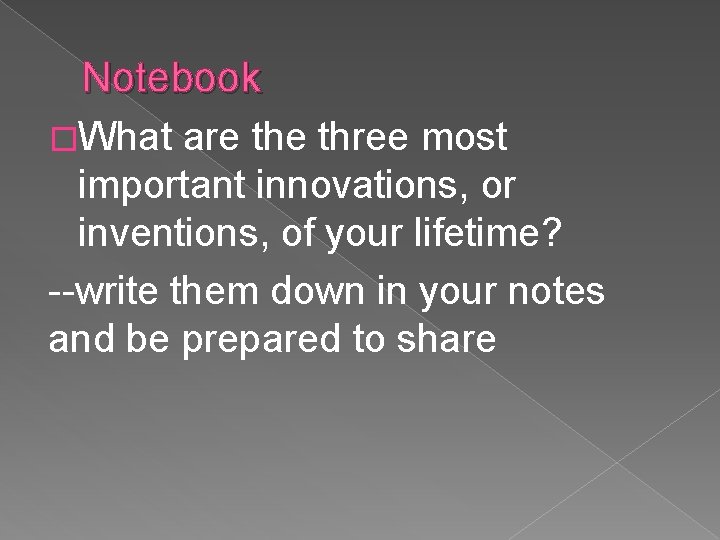 Notebook �What are three most important innovations, or inventions, of your lifetime? --write them