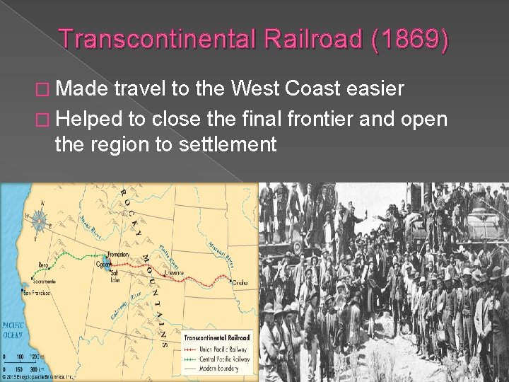 Transcontinental Railroad (1869) � Made travel to the West Coast easier � Helped to