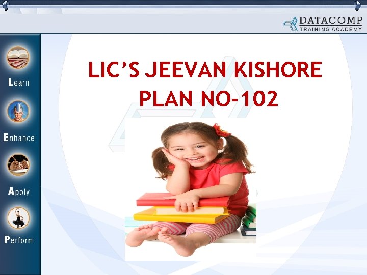 LIC’S JEEVAN KISHORE PLAN NO-102 