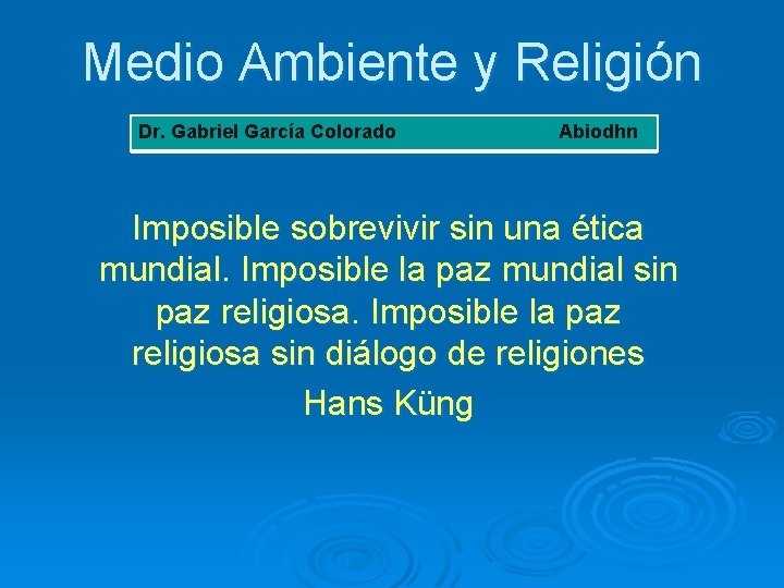 Medio Ambiente y Religión Dr. Gabriel García Colorado Abiodhn Imposible sobrevivir sin una ética