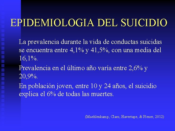 EPIDEMIOLOGIA DEL SUICIDIO La prevalencia durante la vida de conductas suicidas se encuentra entre