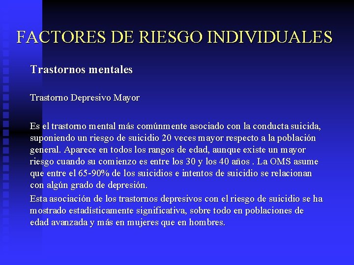 FACTORES DE RIESGO INDIVIDUALES Trastornos mentales Trastorno Depresivo Mayor Es el trastorno mental más