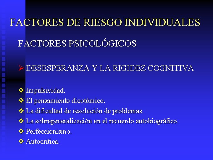 FACTORES DE RIESGO INDIVIDUALES FACTORES PSICOLÓGICOS Ø DESESPERANZA Y LA RIGIDEZ COGNITIVA v Impulsividad.