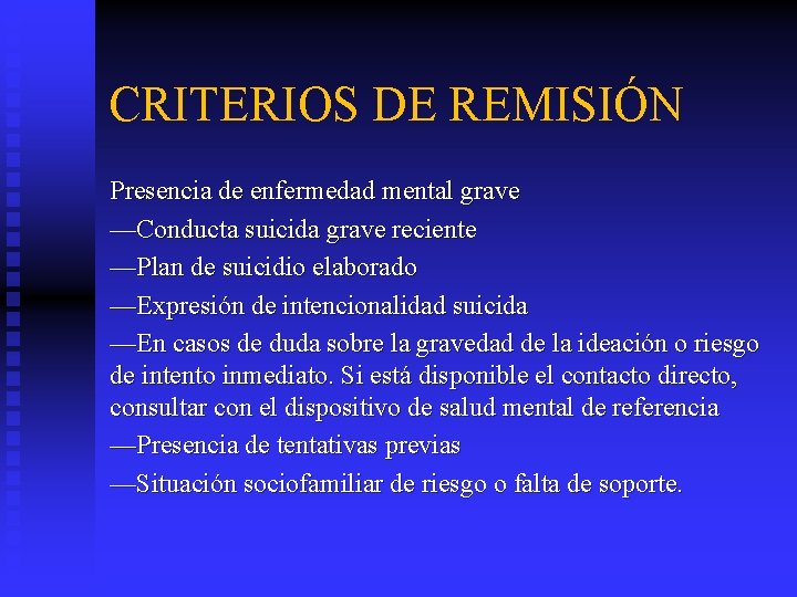 CRITERIOS DE REMISIÓN Presencia de enfermedad mental grave ––Conducta suicida grave reciente ––Plan de