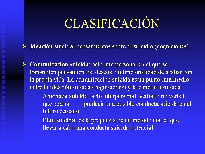 CLASIFICACIÓN Ø Ideación suicida: pensamientos sobre el suicidio (cogniciones). Ø Comunicación suicida: acto interpersonal