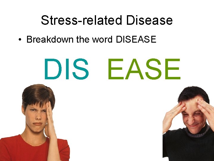 Stress-related Disease • Breakdown the word DISEASE DIS EASE 