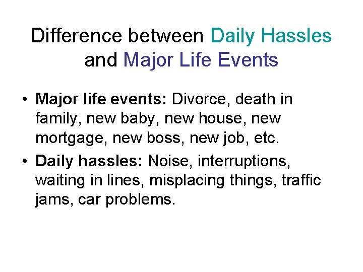 Difference between Daily Hassles and Major Life Events • Major life events: Divorce, death