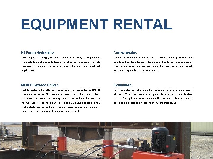 EQUIPMENT RENTAL Hi-Force Hydraulics Consumables First Integrated can supply the entire range of Hi-Force