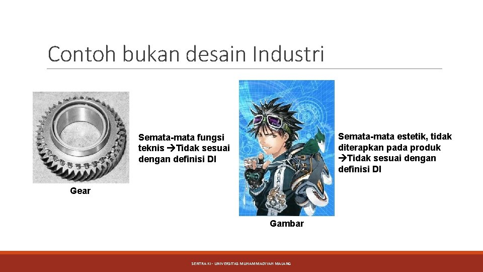 Contoh bukan desain Industri Semata-mata estetik, tidak diterapkan pada produk Tidak sesuai dengan definisi