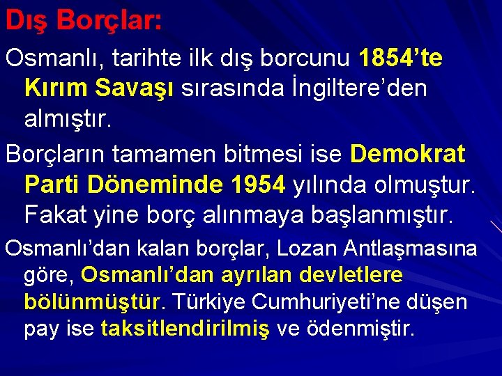 Dış Borçlar: Osmanlı, tarihte ilk dış borcunu 1854’te Kırım Savaşı sırasında İngiltere’den almıştır. Borçların