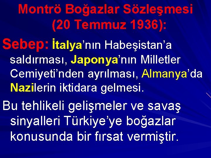 Montrö Boğazlar Sözleşmesi (20 Temmuz 1936): Sebep: İtalya’nın Habeşistan’a saldırması, Japonya’nın Milletler Cemiyeti’nden ayrılması, Montrö Boğazlar Sözleşmesi (20 Temmuz 1936): Sebep: İtalya’nın Habeşistan’a saldırması, Japonya’nın Milletler Cemiyeti’nden ayrılması,