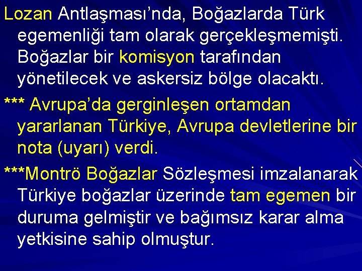 Lozan Antlaşması’nda, Boğazlarda Türk egemenliği tam olarak gerçekleşmemişti. Boğazlar bir komisyon tarafından yönetilecek ve Lozan Antlaşması’nda, Boğazlarda Türk egemenliği tam olarak gerçekleşmemişti. Boğazlar bir komisyon tarafından yönetilecek ve