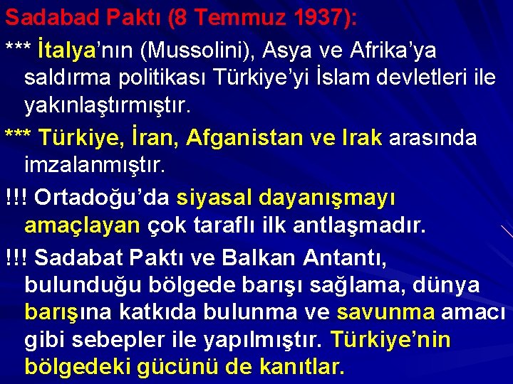 Sadabad Paktı (8 Temmuz 1937): *** İtalya’nın (Mussolini), Asya ve Afrika’ya saldırma politikası Türkiye’yi