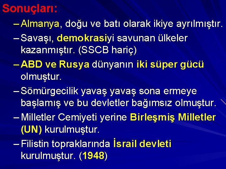 Sonuçları: – Almanya, doğu ve batı olarak ikiye ayrılmıştır. – Savaşı, demokrasiyi savunan ülkeler