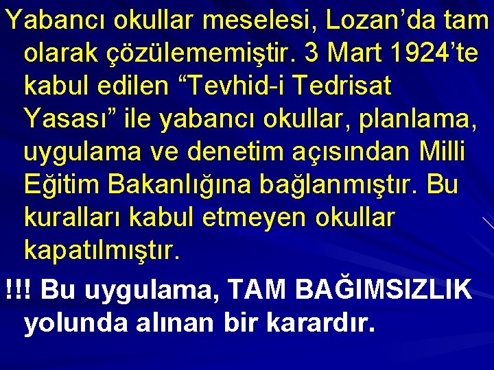Yabancı okullar meselesi, Lozan’da tam olarak çözülememiştir. 3 Mart 1924’te kabul edilen “Tevhid-i Tedrisat Yabancı okullar meselesi, Lozan’da tam olarak çözülememiştir. 3 Mart 1924’te kabul edilen “Tevhid-i Tedrisat