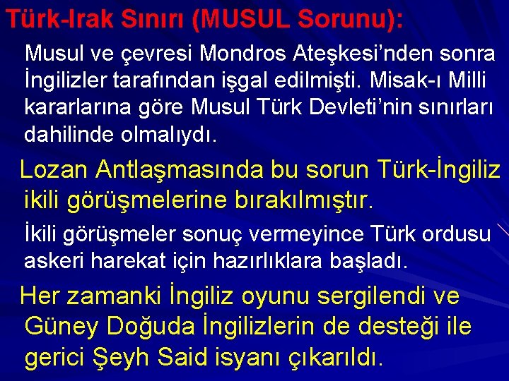 Türk-Irak Sınırı (MUSUL Sorunu): Musul ve çevresi Mondros Ateşkesi’nden sonra İngilizler tarafından işgal edilmişti.