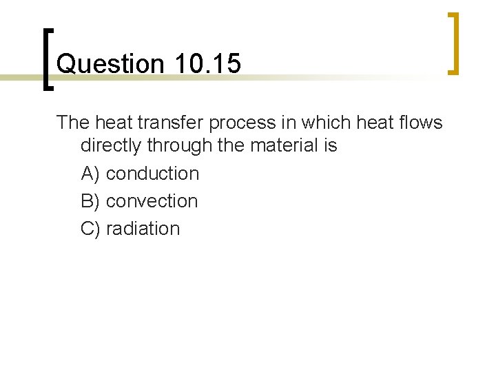 Question 10. 15 The heat transfer process in which heat flows directly through the