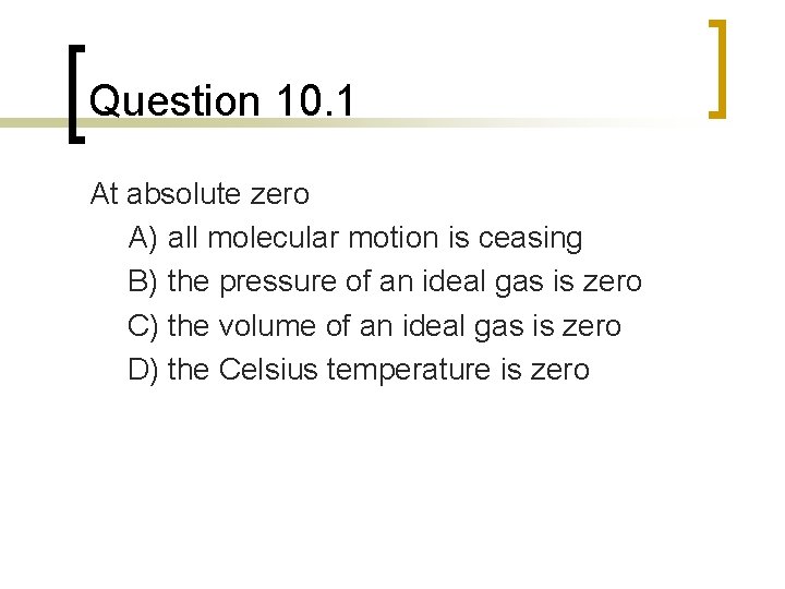 Question 10. 1 At absolute zero A) all molecular motion is ceasing B) the