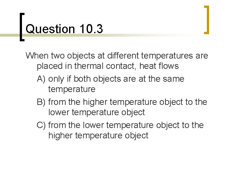 Question 10. 3 When two objects at different temperatures are placed in thermal contact,