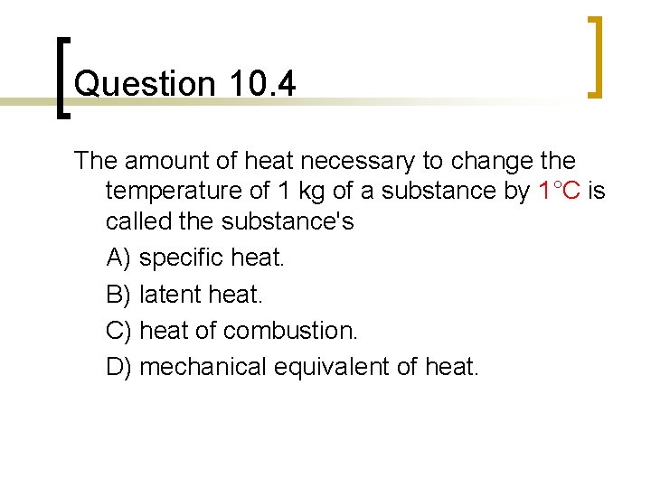 Question 10. 4 The amount of heat necessary to change the temperature of 1