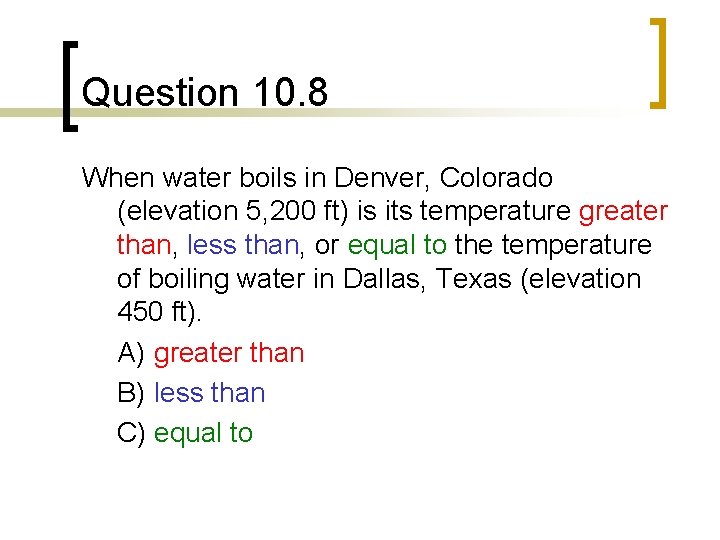 Question 10. 8 When water boils in Denver, Colorado (elevation 5, 200 ft) is