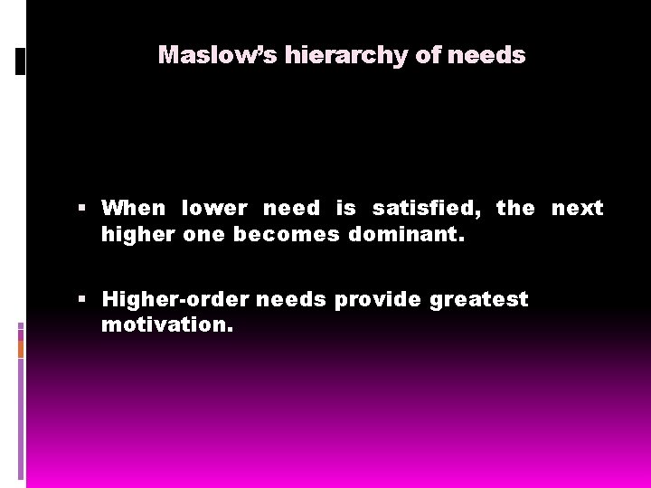 Maslow’s hierarchy of needs When lower need is satisfied, the next higher one becomes