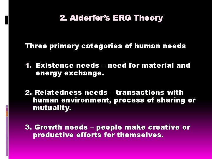 2. Alderfer’s ERG Theory Three primary categories of human needs 1. Existence needs –