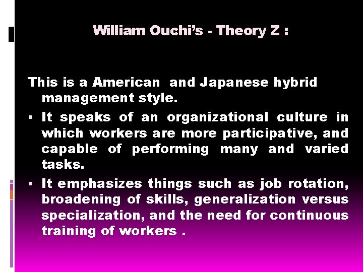 William Ouchi’s - Theory Z : This is a American and Japanese hybrid management