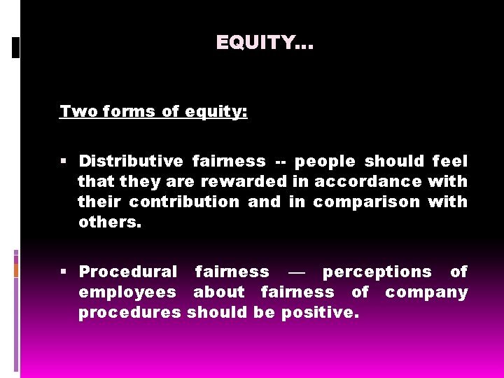 EQUITY… Two forms of equity: Distributive fairness -- people should feel that they are