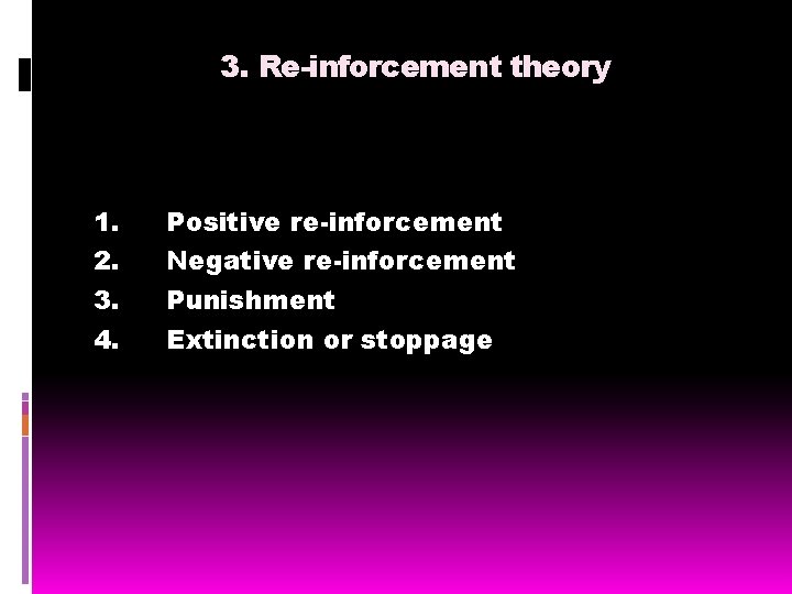 3. Re-inforcement theory 1. 2. 3. 4. Positive re-inforcement Negative re-inforcement Punishment Extinction or