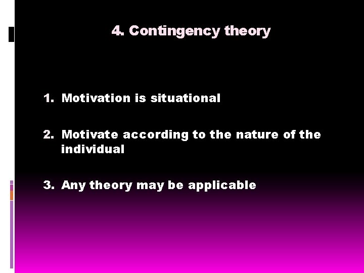 4. Contingency theory 1. Motivation is situational 2. Motivate according to the nature of