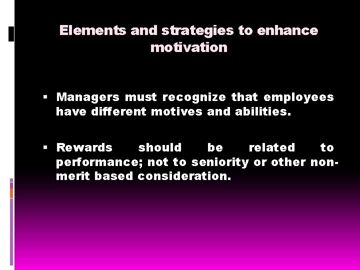 Elements and strategies to enhance motivation Managers must recognize that employees have different motives