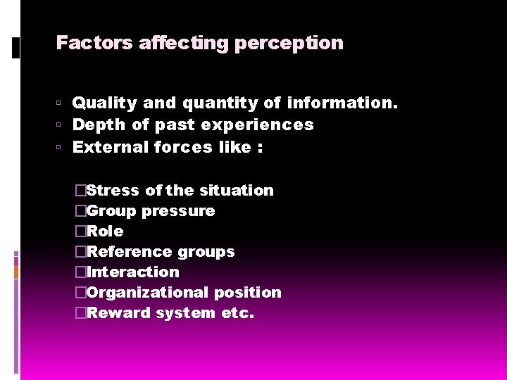 Factors affecting perception Quality and quantity of information. Depth of past experiences External forces